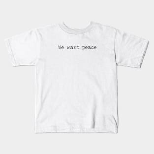 We want peace Kids T-Shirt